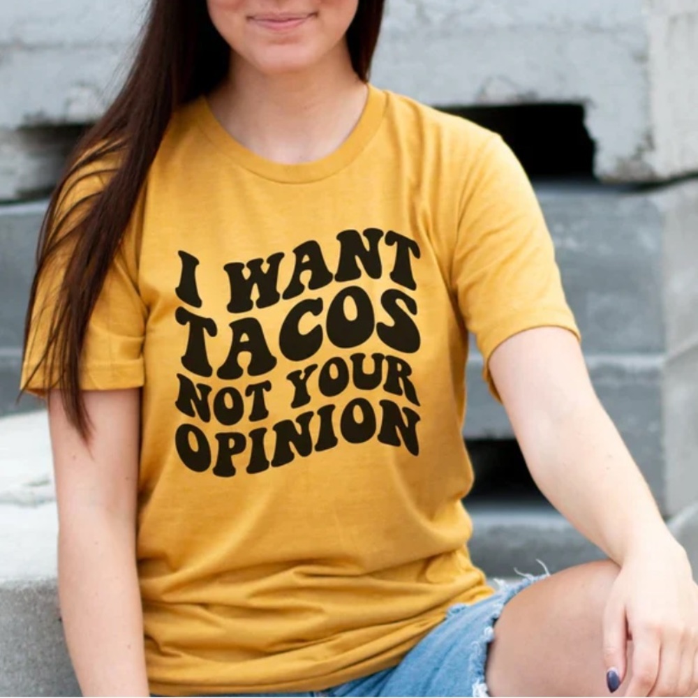 New tee “I WANT TACOS NOT YOUR OPINION”